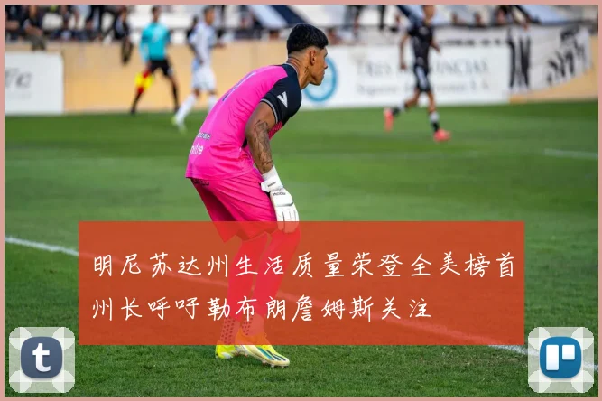 明尼苏达州生活质量荣登全美榜首州长呼吁勒布朗詹姆斯关注